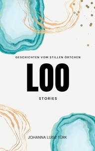 Johanna Luise Türk - Loo Stories - Geschichten vom stillen Örtchen.