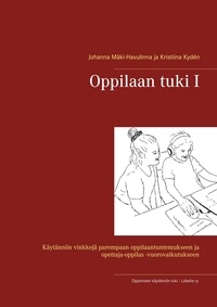 Johanna Mäki-Havulinna et Kristiina Kydén - Oppilaan tuki I - Käytännön vinkkejä parempaan oppilaantuntemukseen ja opettaja-oppilas -vuorovaikutukseen.
