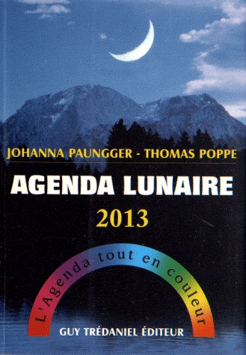 Johanna Paungger et Thomas Poppe - Agenda lunaire 2013 - L'Agenda tout en couleur.