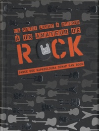 Johanna Seban et Matthieu Remy - Le petit livre à offrir à un amateur de rock parce que wapabelouba dowap bam boom.