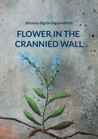 Jóhanna Sigrún Ingvarsdóttir - Flower in the Crannied Wall.