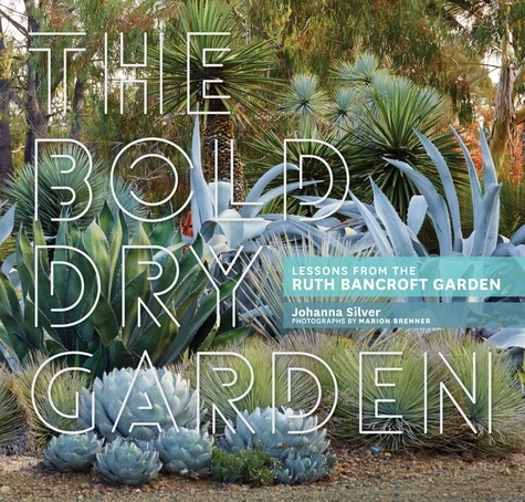 The Bold Dry Garden. Lessons from the Ruth Bancroft Garden