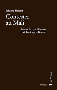 Johanna Siméant - Contester au Mali - Formes de la mobilisation et de la critique à Bamako.
