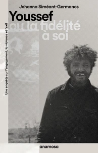 Youssef ou la fidélité à soi - Une enquête sur l'engagement, la violence et l'exil