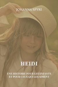 Johanna Spyri - Heidi, une histoire pour les enfants et pour ceux qui les aiment.