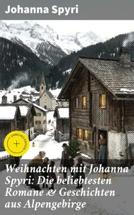 Weihnachten mit Johanna Spyri: Die beliebtesten Romane &amp; Geschichten aus Alpengebirge