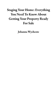 Staging Your Home: Everything You Need To Know About Getting Your Property Ready For Sale