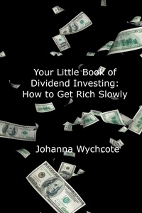  Johanna Wychcote - Your Little Book of Dividend Investing: How To Get Rich Slowly.