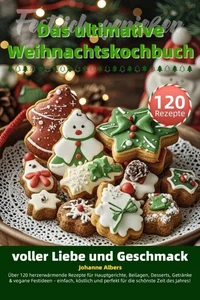 Festlich genießen – Das ultimative Weihnachtskochbuch voller Liebe und Geschmack