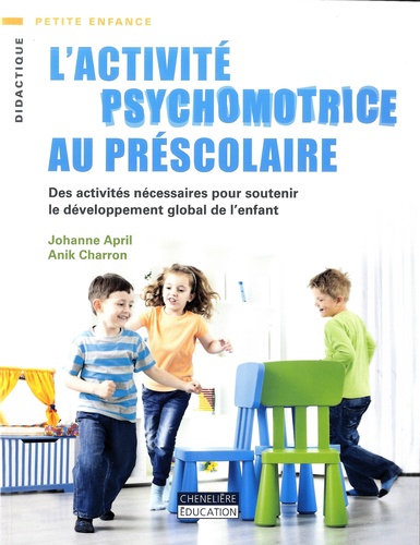 Johanne April et Anik Charron - L'activité psychomotrice au préscolaire - Des activités nécessaires pour soutenir le développement global de l'enfant.