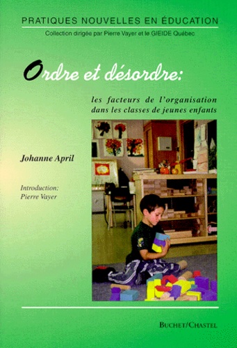 Johanne April - Ordre et désordre - Les facteurs de l'organisation dans les classes de jeunes enfants.