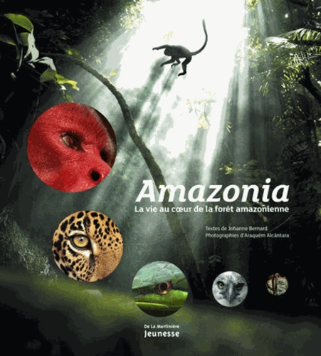 Johanne Bernard et Araquem Alcantara - Amazonia - La vie au coeur de la forêt amazonienne.