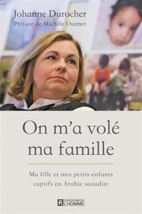 Johanne Durocher - On m'a volé ma famille - Ma fille et mes petits-enfants captifs en Arabie saoudite.