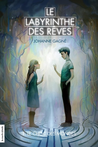 Johanne Gagné - Le labyrinthe des reves v 01 le choc des mondes.