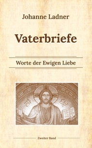 Johanne Ladner - Vaterworte Bd. 2 - Worte der Ewigen Liebe.