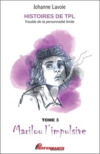 Johanne Lavoie - Histoires de TPL Trouble de la personnalité limite - Tome 3, Marilou l'impulsive ; Tome 4, Nicolas le caméléon.
