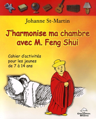 Johanne St-Martin - J'harmonise ma chambre avec M. Feng Shui - Cahier d'activités pour les jeunes de 7 à 14 ans.