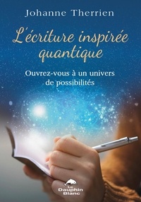 Johanne Therrien - L'écriture inspirée quantique - Ouvrez-vous à un univers de possibilités.