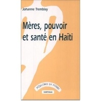 Johanne Tremblay - Mères, pouvoir et santé en Haïti.