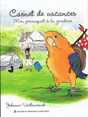 Johanne Vaillancourt - Mon perroquet à la garderie - Carnet de vacances.