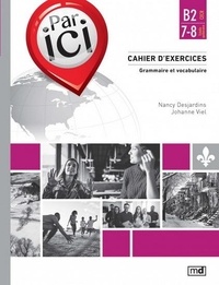 Johanne Viel et Nancy Desjardins - Par ici. niveau b2/7-8 - Cahier d'exercices grammaire vocabulaire.