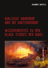 Johannes Bartels - Biblische Abgründe und die Hintergründe - Wissenswertes zu den Black Stories der Bibel.
