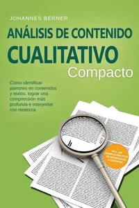 Análisis de contenido cualitativo – Compacto: Cómo identificar patrones en contenidos y textos, lograr una comprensión más profunda e interpretar con destreza – Incluye un ejemplo práctico de entrevistas a expertos