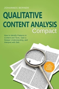 Qualitative Content Analysis – Compact: How to Identify Patterns in Content and Texts, Gain a Deeper Understanding, and Interpret with Skill – Including a Practical Example of Expert Interviews