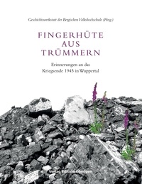 Johannes Beumann et  Geschichtswerkstatt der Bergis - Fingerhüte aus Trümmern - Erinnerungen an das Kriegsende 1945 in Wuppertal.