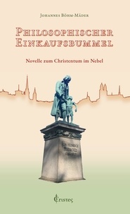 Johannes Böhm-Mäder - Philosophischer Einkaufsbummel - Novelle zum Christentum im Nebel.