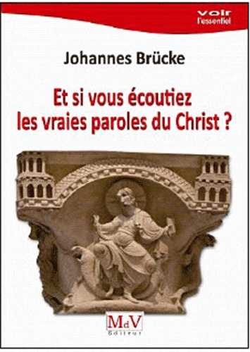 Johannes Brucke - Et si vous écoutiez les vraies paroles du Christ ?.