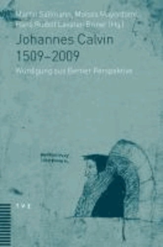Johannes Calvin 1509-2009 - Würdigung aus Berner Perspektive.