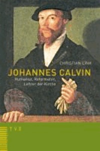Johannes Calvin – Humanist, Reformator, Lehrer der Kirche.