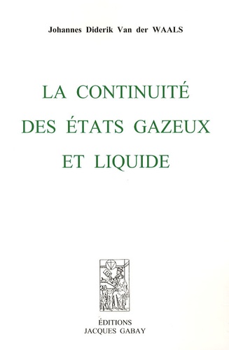 Johannes Diderik Van der Waals - La continuité des états gazeux et liquide.
