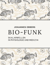 Johannes Ebbers - Bio-Funk - Skalarwellen in Physiologie und Medizin.