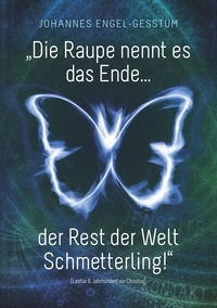 Johannes Engel - Gesstüm - „Die Raupe nennt es das Ende... der Rest der Welt Schmetterling!“.