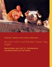 Johannes F. Hartkemeyer et Martina Hartkemeyer - Wo sich Huhn und Schwein Guten Tag sagen - Nachrichten vom Hof VI - Solidarische Landwirtschaft auf Hof Pente.