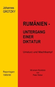 Johannes Grotzky - Rumänien - Untergang einer Diktatur - Umsturz und Machtkampf. Reportagen 1989/90.