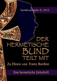 Johannes H. von Hohenstätten et Christof Uiberreiter Verlag - Der hermetische Bund teilt mit - Sonderausgabe II/2015: Zu Ehren von Franz Bardon.