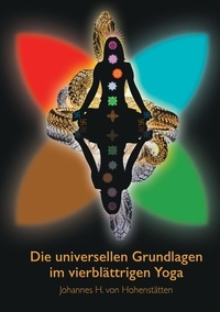 Johannes H. von Hohenstätten - Die universellen Grundlagen im vierblättrigen Yoga.