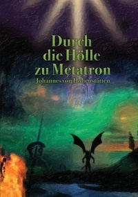 Johannes H. von Hohenstätten - Durch die Hölle zu Metatron.