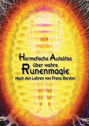 Hermetische Aufsätze über wahre Runenmagie. Nach den Lehren von Franz Bardon