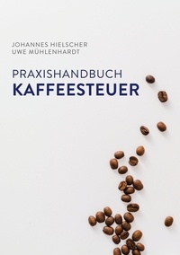 Johannes Hielscher et Uwe Mühlenhardt - Praxishandbuch Kaffeesteuer.