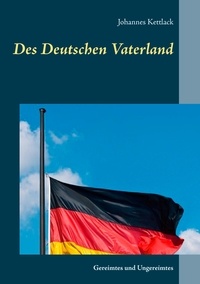 Johannes Kettlack - Des Deutschen Vaterland - Gereimtes und Ungereimtes.