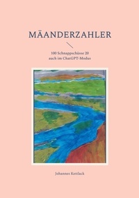 Johannes Kettlack - Mäanderzahler - 100 Schnappschüsse davon 20 auch im ChatGPT-Modus.