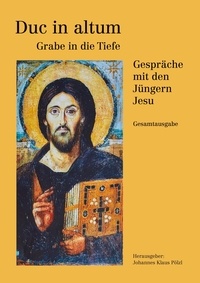 Johannes Klaus Pölzl - Duc in altum - Grabe in die Tiefe - Gespräche mit den Jüngern Jesu Gesamtausgabe.