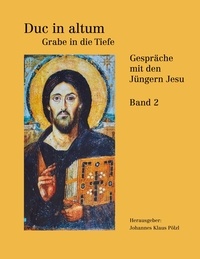 Johannes Klaus Pölzl - Duc in altum - Grabe in die Tiefe - Gespräche mit den Jüngern Jesu Band 2.