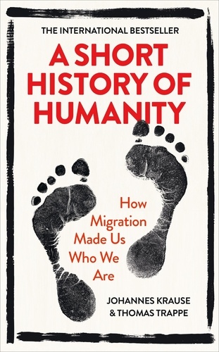 Johannes Krause et Thomas Trappe - A Short History of Humanity - How Migration Made Us Who We Are.