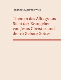 Johannes Modrzejewski - Themen des Alltags aus Sicht der Evangelien von Jesus Christus und der 10 Gebote Gottes.