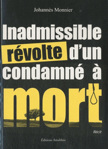 Johannès Monnier - Inadmissible révolte d'un condamné à mort.